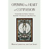 Opening the Heart of Compassion: Transform Suffering Through Buddhist Psychology and Practice