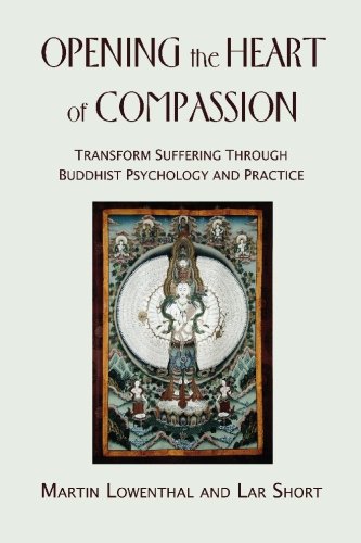 Opening the Heart of Compassion: Transform Suffering Through Buddhist Psychology and Practice