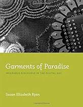 Garments of Paradise: Wearable Discourse in the Digital Age (MIT Press)