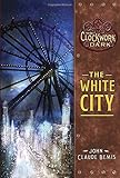 The White City (The Clockwork Dark, Book 3)