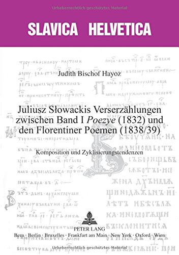 Juliusz Slowackis Verserzählungen zwischen Band I «Poezye» (1832) und den Florentiner Poemen (1838/39): Komposition und Zyklisierungstendenzen (Slavica Helvetica) (German Edition)