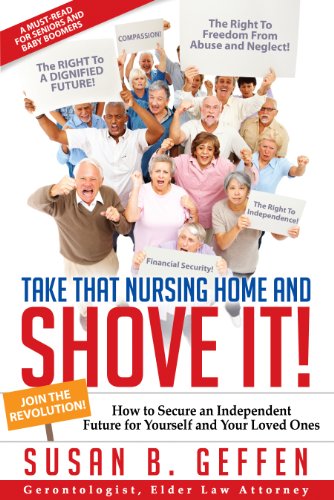 Download TAKE THAT NURSING HOME AND SHOVE IT!: How To Secure An Independent Future For Yourself And Your Loved Ones Download TAKE THAT NURSING HOME AND SHOVE IT!: How To Secure An Independent Future For Yourself And Your Loved Ones