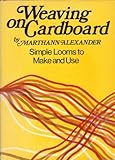 Weaving on Cardboard: Simple Looms to Make and Use by 
