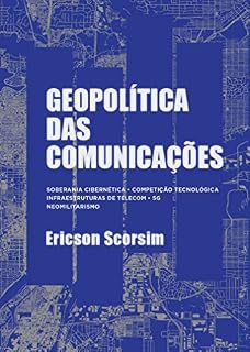 Livro Geopolítica das Comunicações: Soberania Cibernética - Competição Tecnológica - Infraestruturas de Telecom - 5G - Neomilitarismo