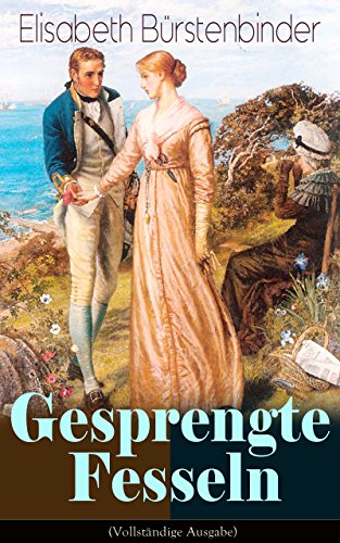 Gesprengte Fesseln (Vollständige Ausgabe): Aus der Feder der unbestrittenen Beherrscherin der Frauenliteratur (German Edition)