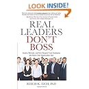 Real Leaders Don't Boss: Inspire, Motivate, and Earn Respect from Employees and Watch Your Organization Soar