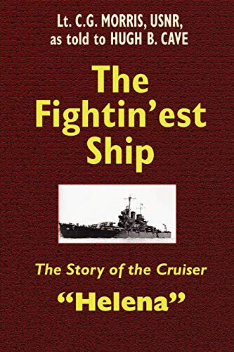 The Fightin'est Ship: The Story of the Cruiser Helena by Lt. C. G. Morris