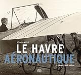 Le Havre aéronautique, des pionniers à Safran by 