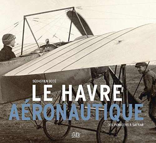 Le Havre aéronautique, des pionniers à Safran by 