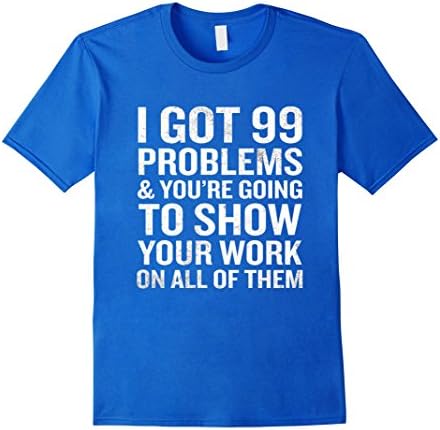 Men's I Got 99 Problems Show Your Work T-Shirt Funny Math Teacher  3XL Royal Blue