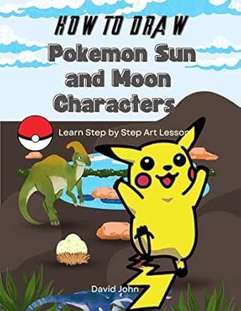 Amazon Com How To Draw Pokemon Sun And Moon Characters Learn How To Draw Pokemon Go Pokemon Sun And Moon Characters Ebook John David Kindle Store