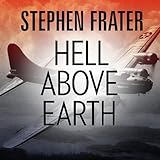 Hell Above Earth: The Incredible True Story of an American WWII Bomber Commander and the Copilot Ord by