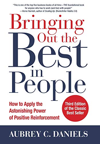 Bringing Out the Best in People: How to Apply the Astonishing Power of Positive Reinforcement, Third Edition (Bringing Out The Best In People Aubrey Daniels)