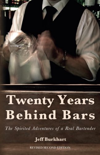 Twenty Years Behind Bars: The spirited adventures of a real bartender by Jeff Burkhart
