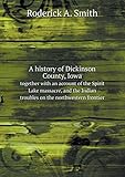 Front cover for the book A History of Dickinson County, Iowa: Together with an Account of The Spirit Lake Massacre, and the Indian Troubles on the Northwestern Frontier by Roderick A. Smith