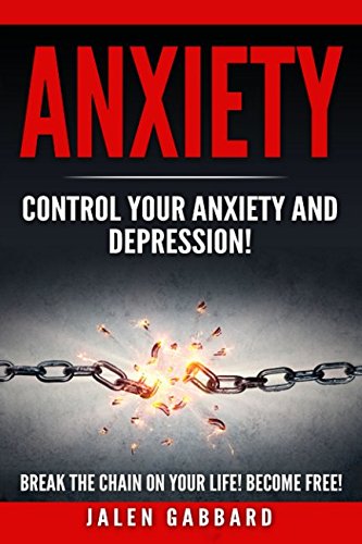 Download Anxiety: Control Your Anxiety and Depression!: Break the Chain On Your Life! Become Free! Download Anxiety: Control Your Anxiety and Depression!: Break the Chain On Your Life! Become Free!