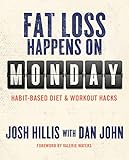 Fat Loss Happens on Monday: Habit-Based Diet & Workout Hacks by Josh Hillis, Dan John