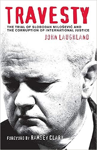 Amazon Com Travesty The Trial Of Slobodan Milosevic And The Corruption Of International Justice Laughland John Books