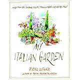 My Italian Garden: More than 125 Seasonal Recipes from a Garden Inspired by Italy