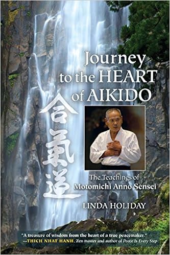 Journey to the Heart of Aikido: The Teachings of Motomichi Anno Sensei, by Linda Holiday Journey to the Heart of Aikido: The Teachings of Motomichi Anno Sensei, by Linda Holiday