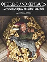 Of Sirens and Centaurs: Medieval Sculpture at Exeter Cathedral