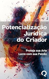 Livro Potencialização Jurídica do Criador: Proteja sua Arte, Lucre com sua Paixão