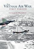 The Vietnam Air War: First Person by Col. Dennis Ridnouer