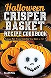 Halloween Crisper Basket Recipe Cookbook: Scary Fun Treats Baked in Your Oven to Eat! (Halloween Fun Treats Book 1) by 