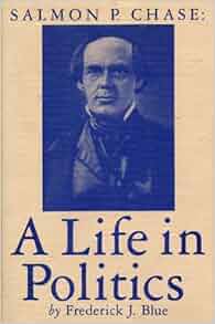 Salmon P Chase A Life In Politics Frederick J Blue 9780873383400 Amazon Com Books