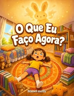 Livro O Que Eu Faço Agora?: Um Livro Infantil sobre Imaginação e Criatividade — Como Vencer o Tédio, Para Crianças de 4 a 9 Anos