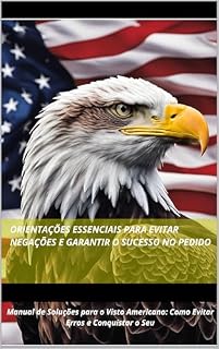 Livro Manual de Soluções para o Visto Americano: Como Evitar Erros e Conquistar o Seu: Evite os erros mais comuns e aprenda a se destacar na entrevista consular