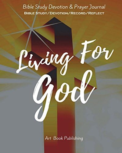 Living For God: Bible Study Devotion & Prayer Journal: 100 Days Bible Study Devotion & Prayer Journal, Loving God through Studying Bible (Bible Study/Devotion/Record/Reflect) Paperback – 23 Jun 2018