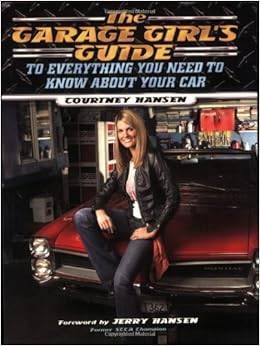 The Garage Girl's Guide to Everything You Need to Know About Your Car