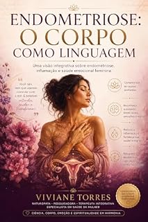Livro Endometriose O Corpo Como Linguagem: uma visão integrativa sobre endometriose, inflamação e saúde emocional feminina