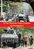 Is The Mexican Narco-Violence An Insurgency? by Michael G. Rogan