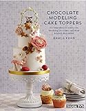 Chocolate Modeling Cake Toppers: 101 Tasty Ideas for Candy Clay, Modeling Chocolate, and Other Fonda by Ramla Kahn