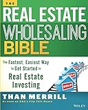 The Real Estate Wholesaling Bible: The Fastest, Easiest Way to Get Started in Real Estate Investing