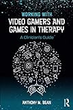 Working with Video Gamers and Games in Therapy Working with Video Gamers and Games in Therapy