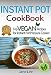 Instant Pot Cookbook: 30 Top Vegan Recipes for Instant Pot Pressure Cooker: Cook Healthier And Faster (Instant Pot Cookbook Paleo, Instant Pot Weight Loss ... Instant Pot Chicken Recipes, Slow Cooker 5)