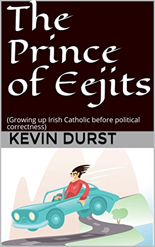 The Prince of Eejits: (Growing up Irish Catholic before political correctness) by Kevin Durst