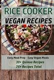 Rice Cooker Vegan Recipes: Easy Meal Prep - Easy Vegan Meals - 30+ Quinoa Recipes - 75+ Recipes Tota Rice Cooker Vegan Recipes: Easy Meal Prep - Easy Vegan Meals - 30+ Quinoa Recipes - 75+ Recipes Tota
