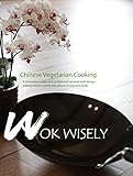 Wok Wisely: Chinese Vegetarian Cooking - A monastery's approach to food and spiritual well-being by