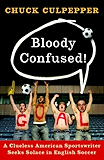 Bloody Confused!: A Clueless American Sportswriter Seeks Solace in English Soccer