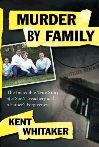Murder by Family: The Incredible True Story of a Son's Treachery and a Father's Forgiveness