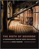The Birth of Bourbon: A Photographic Tour of Early Distilleries by Carol Peachee, Jim Gray