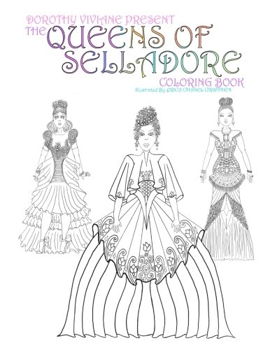 Dorothy Vivian Present: The Queens Of Selladore Coloring Book: A Universe Of Creativity (Volume 1) by Erica Chanel Cirwithen