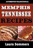 Authentic Traditional Memphis, Tennessee Recipes: Recipes from Beale Street That isn't just Southern