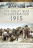 The Great War Illustrated 1915: Archive and Colour Photographs of WWI by Jack Holroyd, William Langford