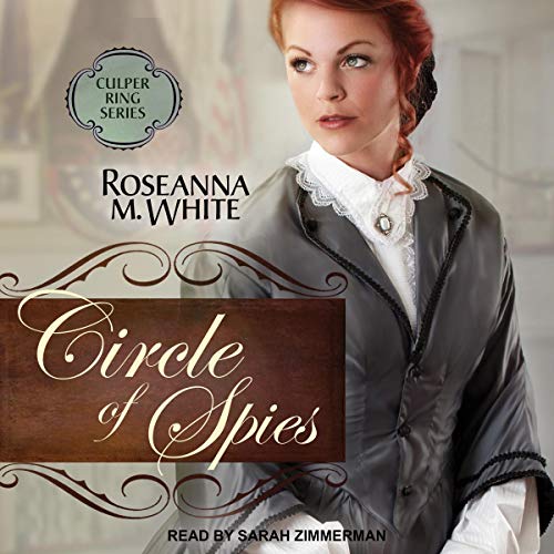 Circle of Spies: Culper Ring Series, Book 3 by Roseanna M. White
