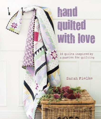 Hand Quilted with Love: Patchwork projects inspired by a passion for quilting